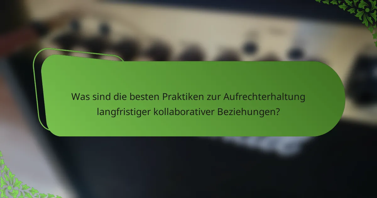Was sind die besten Praktiken zur Aufrechterhaltung langfristiger kollaborativer Beziehungen?