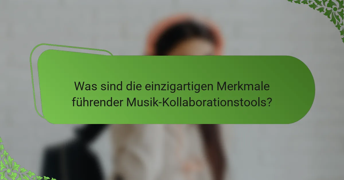 Was sind die einzigartigen Merkmale führender Musik-Kollaborationstools?