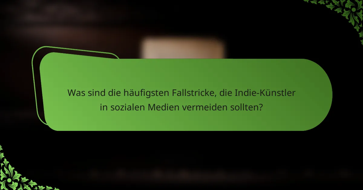 Was sind die häufigsten Fallstricke, die Indie-Künstler in sozialen Medien vermeiden sollten?