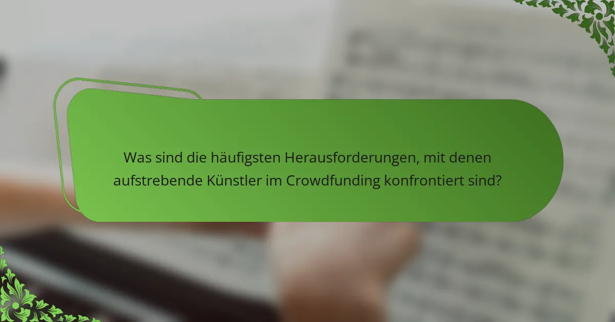 Was sind die häufigsten Herausforderungen, mit denen aufstrebende Künstler im Crowdfunding konfrontiert sind?