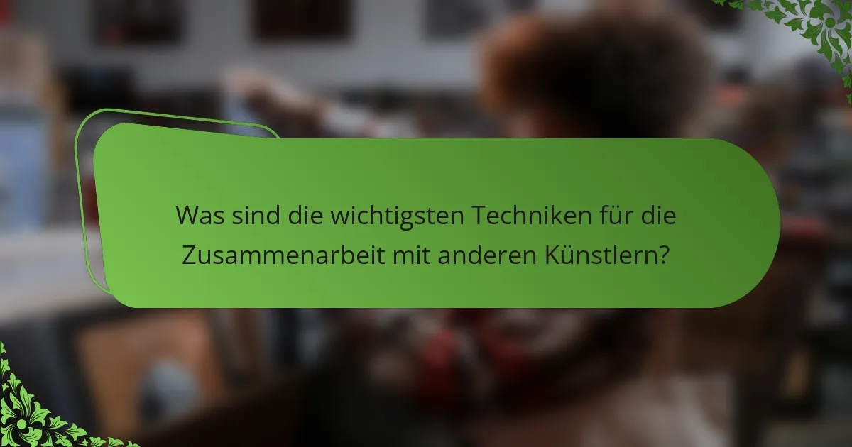 Was sind die wichtigsten Techniken für die Zusammenarbeit mit anderen Künstlern?