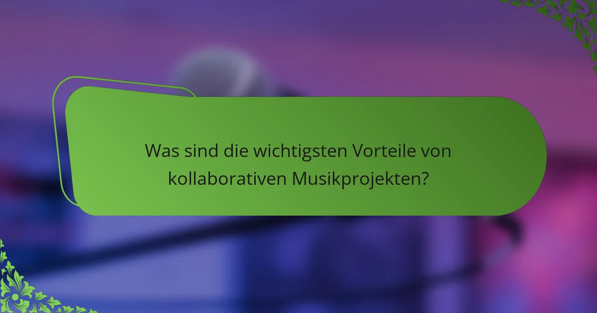 Was sind die wichtigsten Vorteile von kollaborativen Musikprojekten?