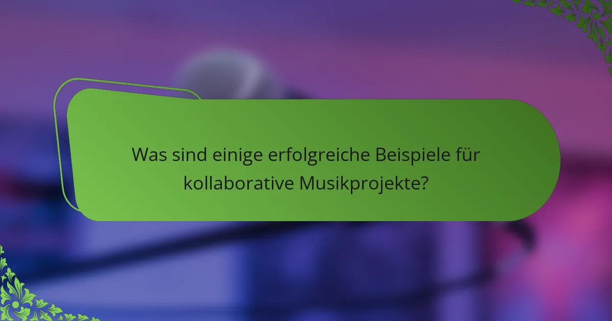 Was sind einige erfolgreiche Beispiele für kollaborative Musikprojekte?