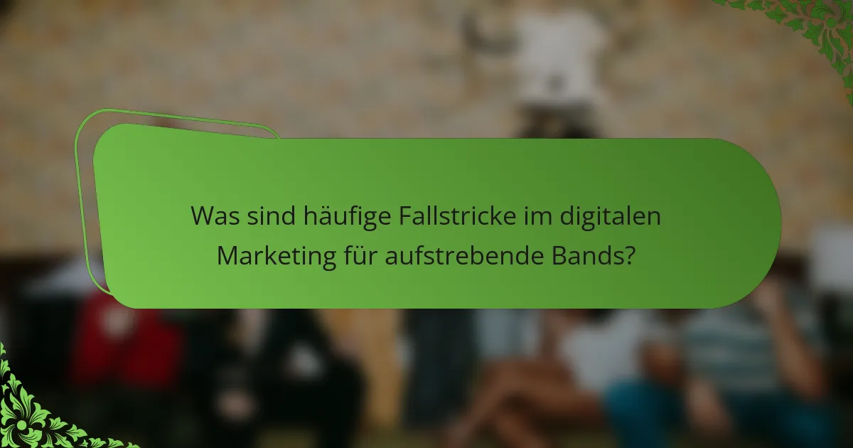 Was sind häufige Fallstricke im digitalen Marketing für aufstrebende Bands?