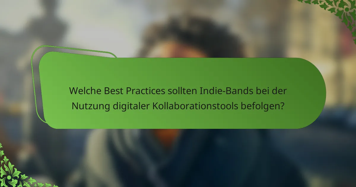 Welche Best Practices sollten Indie-Bands bei der Nutzung digitaler Kollaborationstools befolgen?