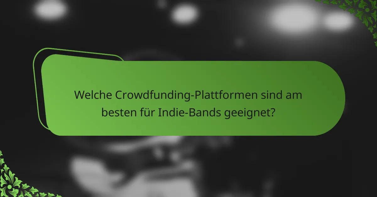 Welche Crowdfunding-Plattformen sind am besten für Indie-Bands geeignet?
