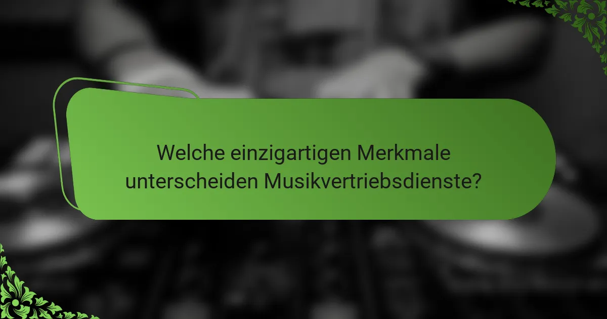 Welche einzigartigen Merkmale unterscheiden Musikvertriebsdienste?