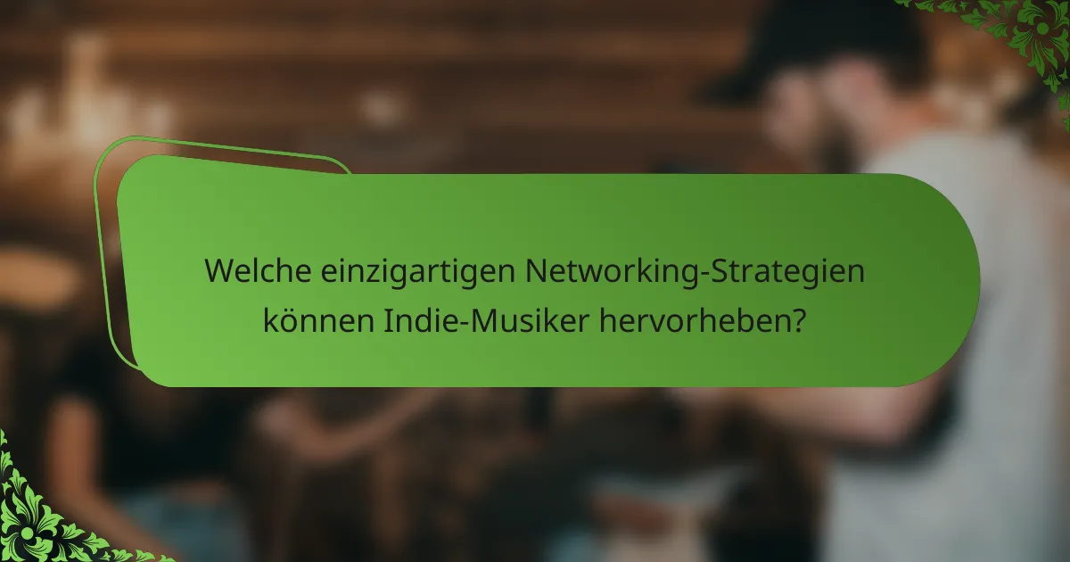 Welche einzigartigen Networking-Strategien können Indie-Musiker hervorheben?