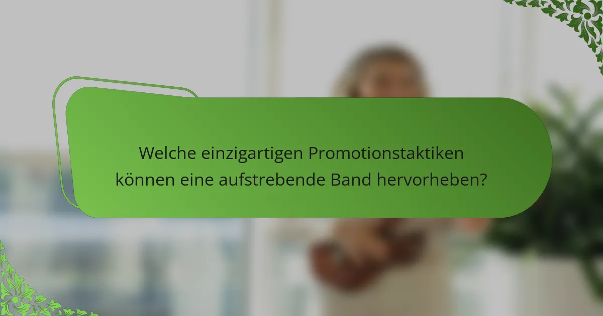 Welche einzigartigen Promotionstaktiken können eine aufstrebende Band hervorheben?