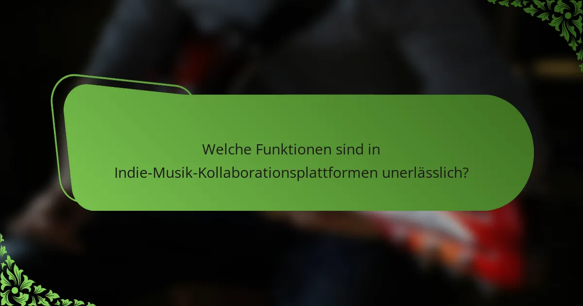 Welche Funktionen sind in Indie-Musik-Kollaborationsplattformen unerlässlich?