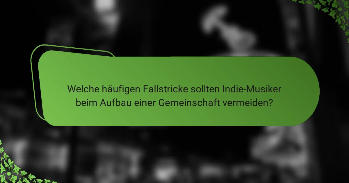 Welche häufigen Fallstricke sollten Indie-Musiker beim Aufbau einer Gemeinschaft vermeiden?
