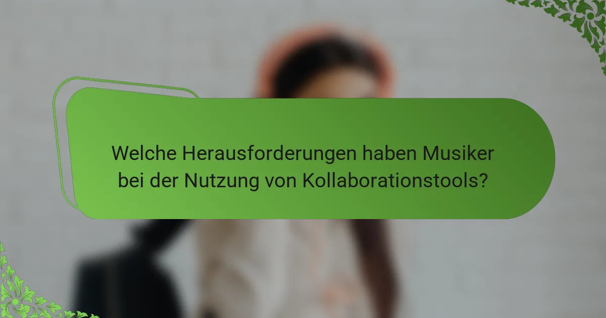 Welche Herausforderungen haben Musiker bei der Nutzung von Kollaborationstools?
