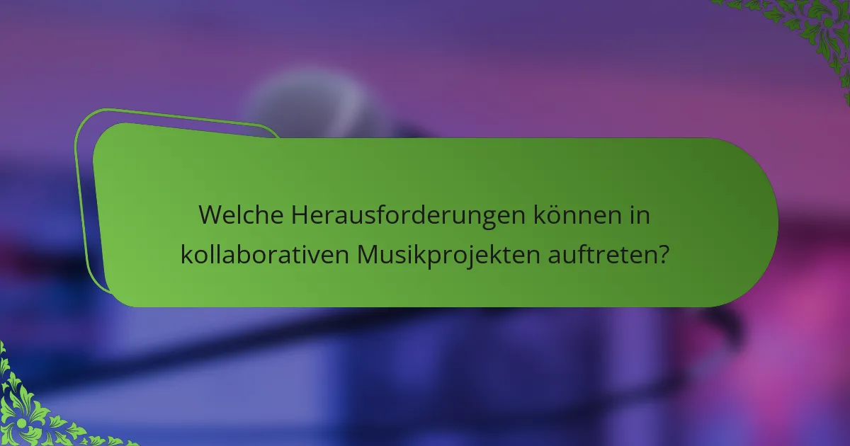 Welche Herausforderungen können in kollaborativen Musikprojekten auftreten?