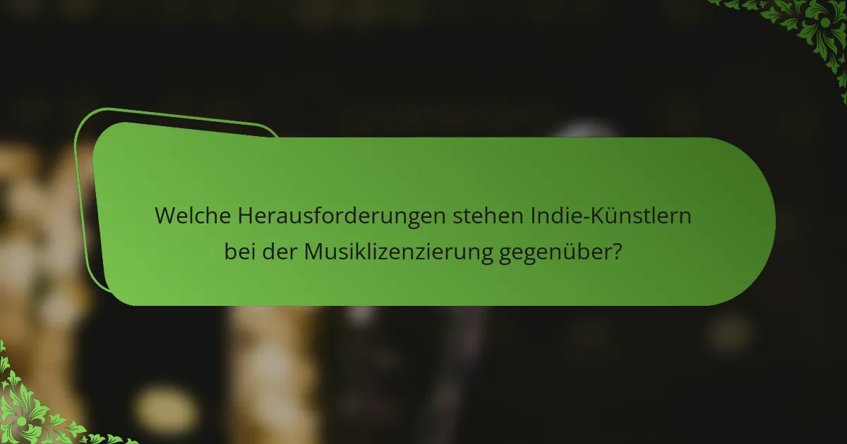 Welche Herausforderungen stehen Indie-Künstlern bei der Musiklizenzierung gegenüber?