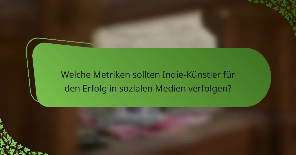 Welche Metriken sollten Indie-Künstler für den Erfolg in sozialen Medien verfolgen?
