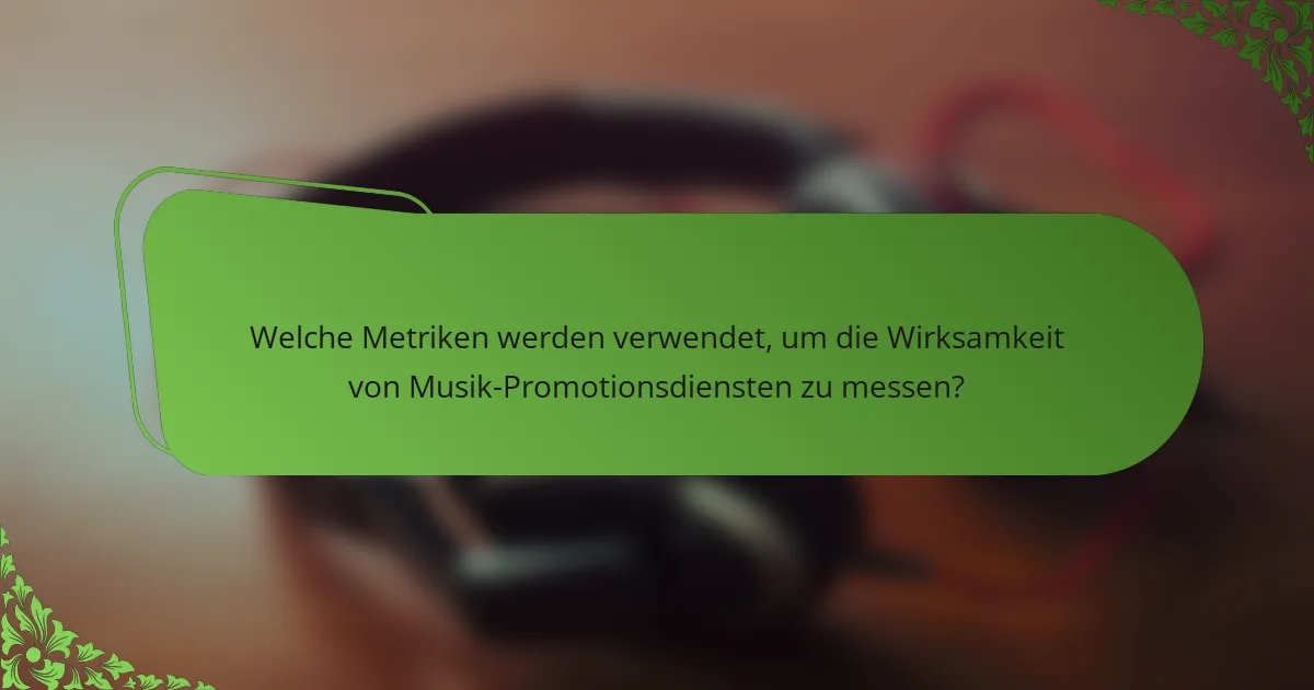 Welche Metriken werden verwendet, um die Wirksamkeit von Musik-Promotionsdiensten zu messen?