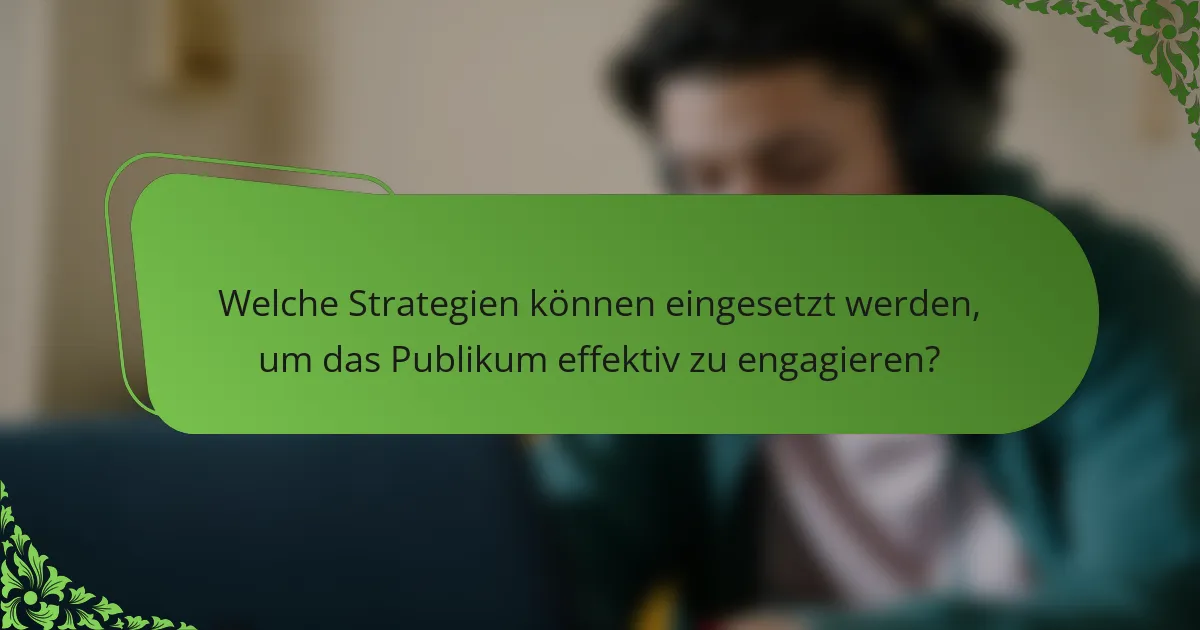 Welche Strategien können eingesetzt werden, um das Publikum effektiv zu engagieren?