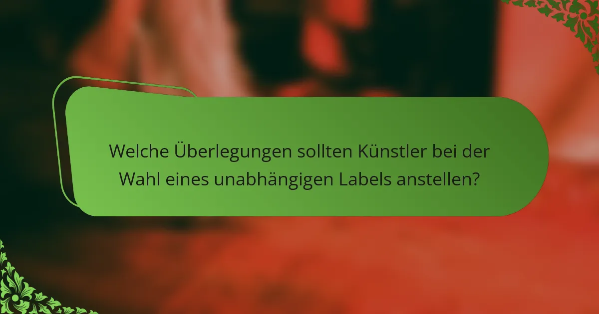 Welche Überlegungen sollten Künstler bei der Wahl eines unabhängigen Labels anstellen?