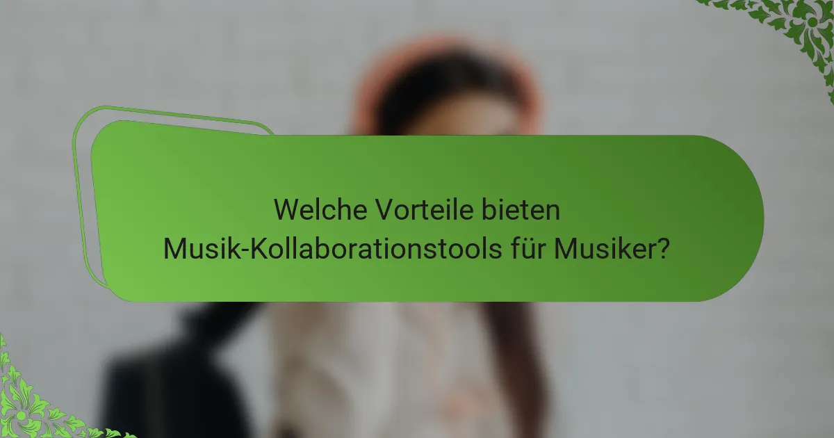 Welche Vorteile bieten Musik-Kollaborationstools für Musiker?