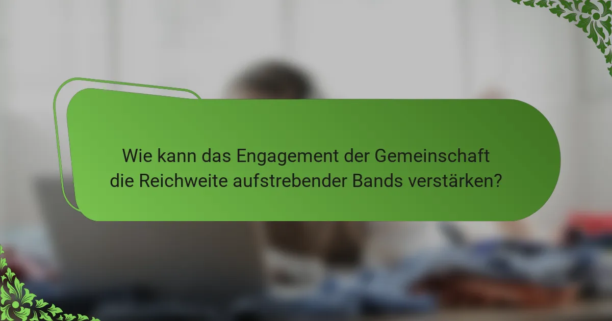 Wie kann das Engagement der Gemeinschaft die Reichweite aufstrebender Bands verstärken?
