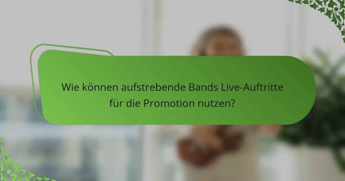 Wie können aufstrebende Bands Live-Auftritte für die Promotion nutzen?