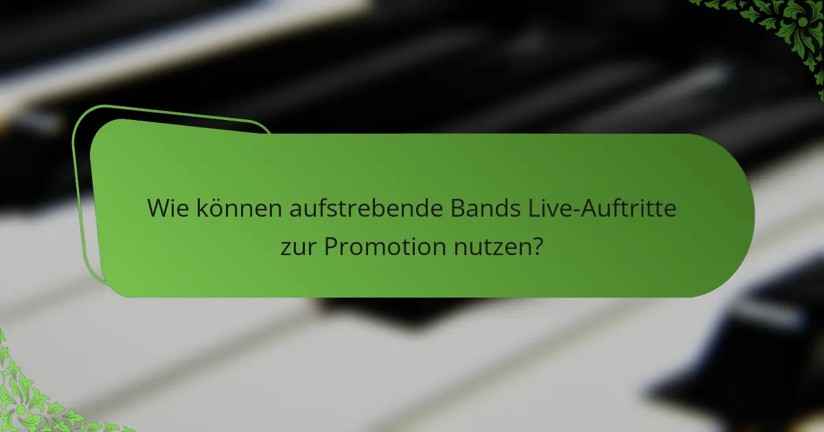 Wie können aufstrebende Bands Live-Auftritte zur Promotion nutzen?
