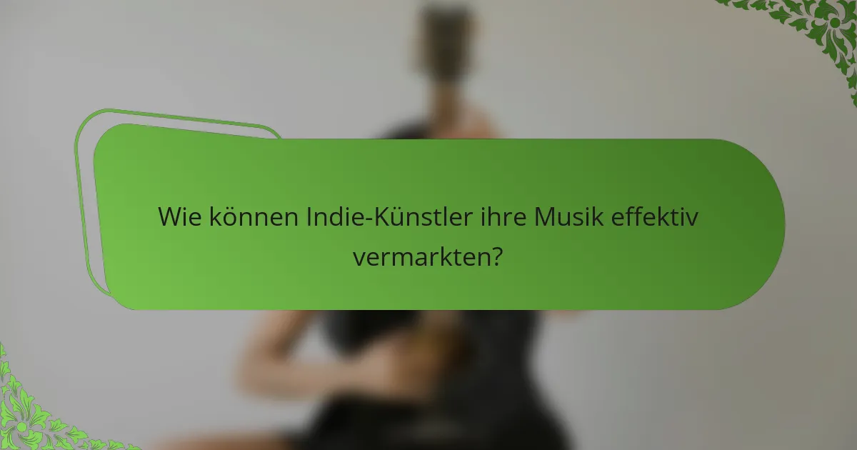 Wie können Indie-Künstler ihre Musik effektiv vermarkten?