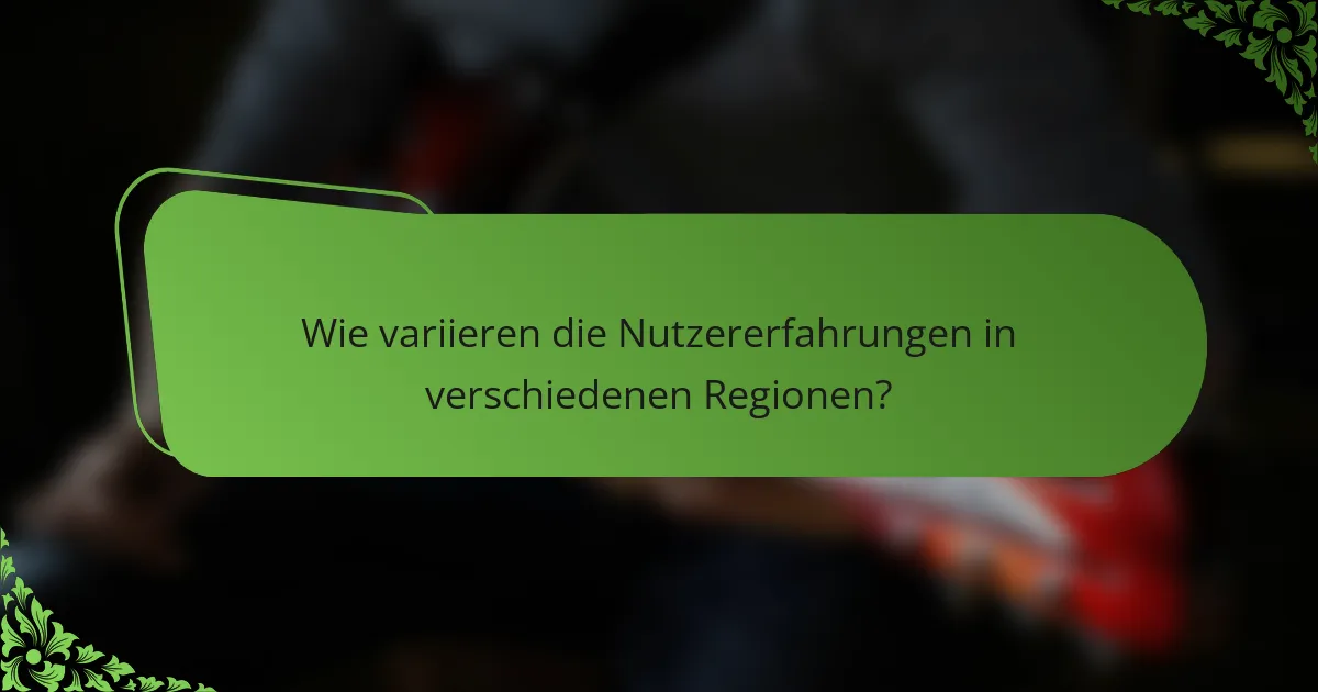 Wie variieren die Nutzererfahrungen in verschiedenen Regionen?